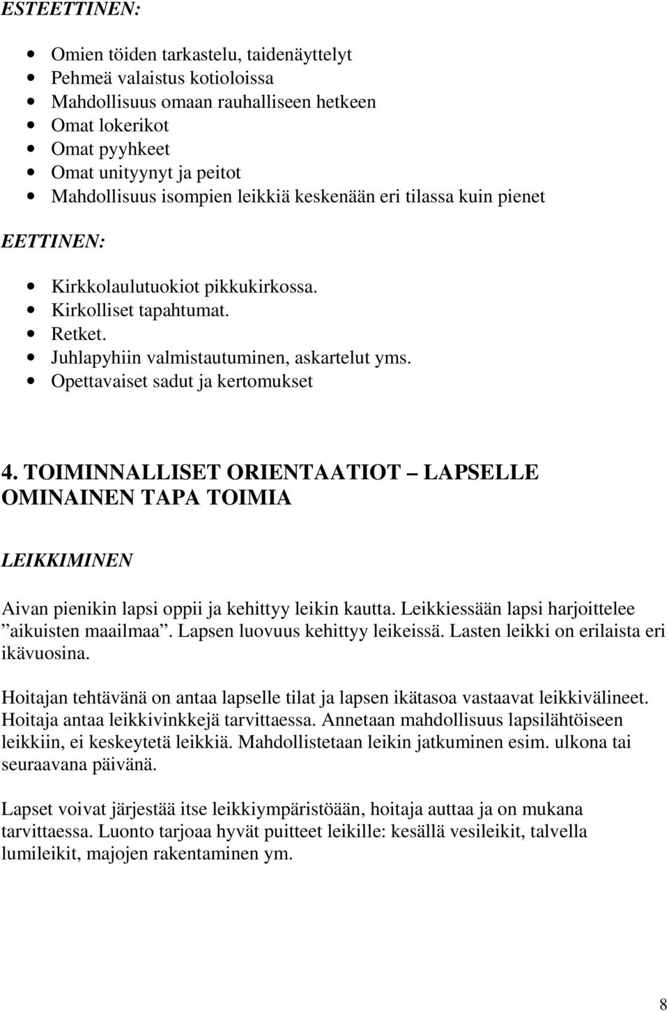 TOIMINNALLISET ORIENTAATIOT LAPSELLE OMINAINEN TAPA TOIMIA LEIKKIMINEN Aivan pienikin lapsi oppii ja kehittyy leikin kautta. Leikkiessään lapsi harjoittelee aikuisten maailmaa.