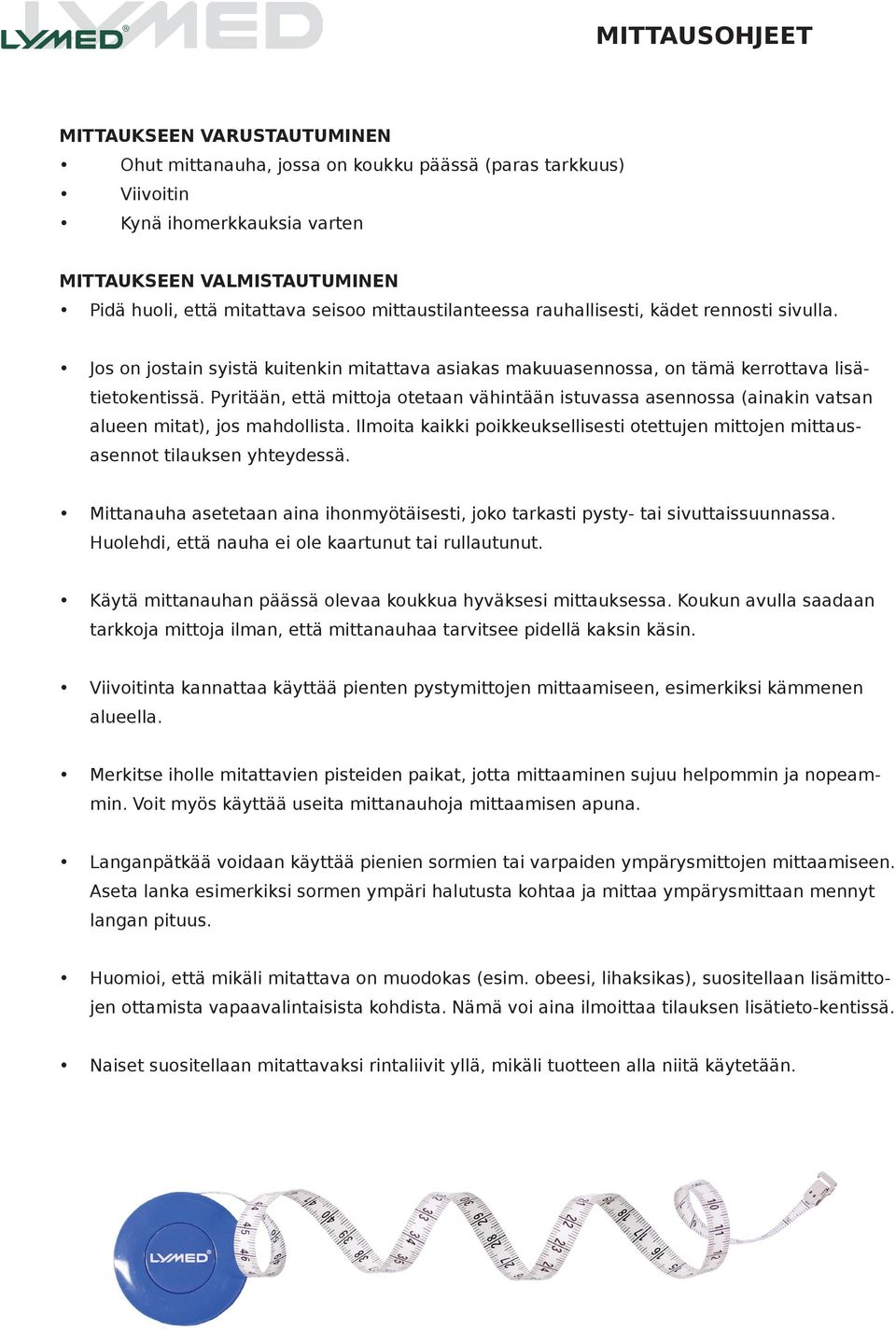 Pyritään, että mittoja otetaan vähintään istuvassa asennossa (ainakin vatsan alueen mitat), jos mahdollista. Ilmoita kaikki poikkeuksellisesti otettujen mittojen mittausasennot tilauksen yhteydessä.