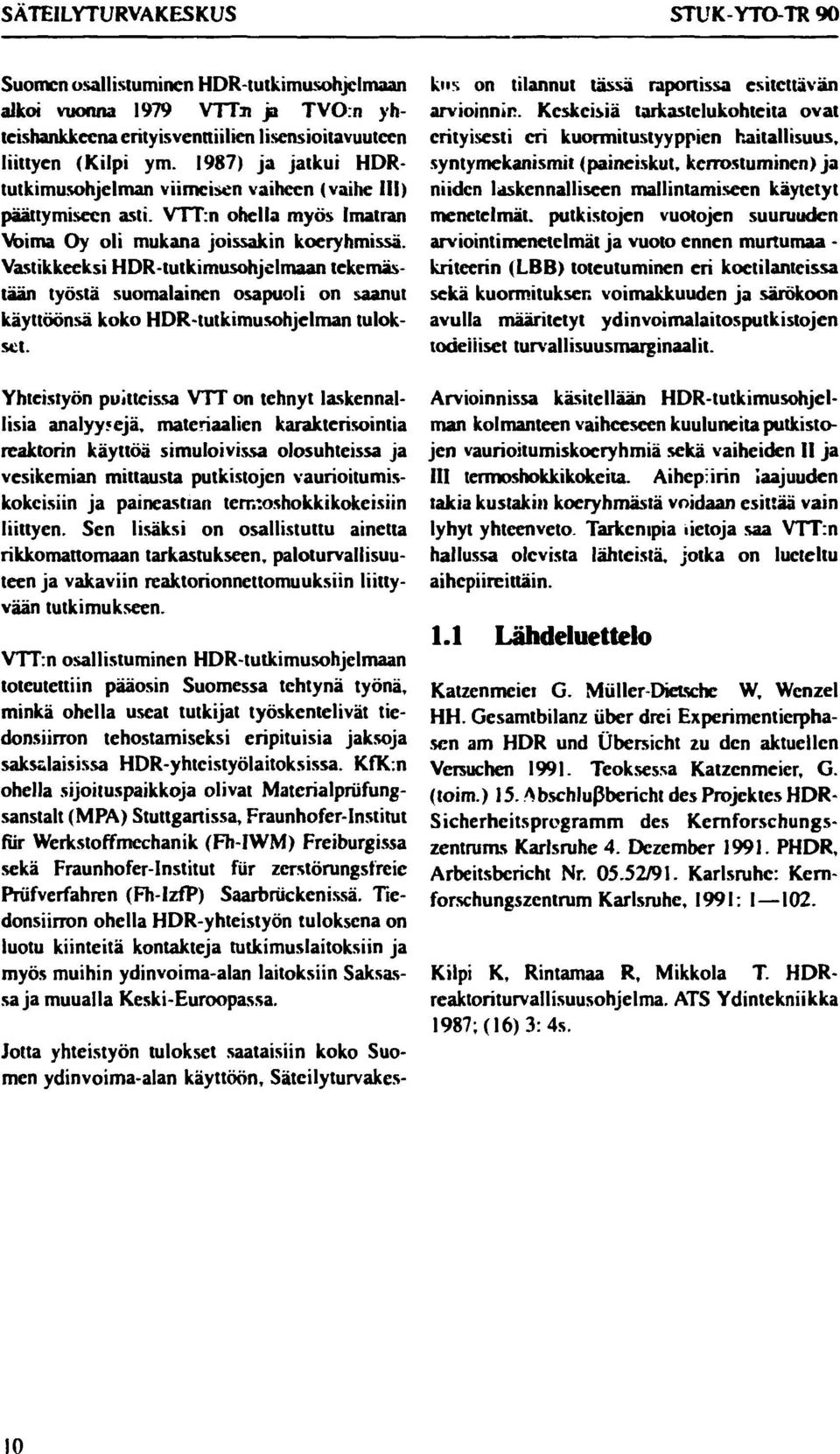 Vastikkeeksi HDR-tutkimusohjclmaan tekemästään työstä suomalainen osapuoli on saanut käyttöönsä koko HDR-tutkimusohjelman tulokset.