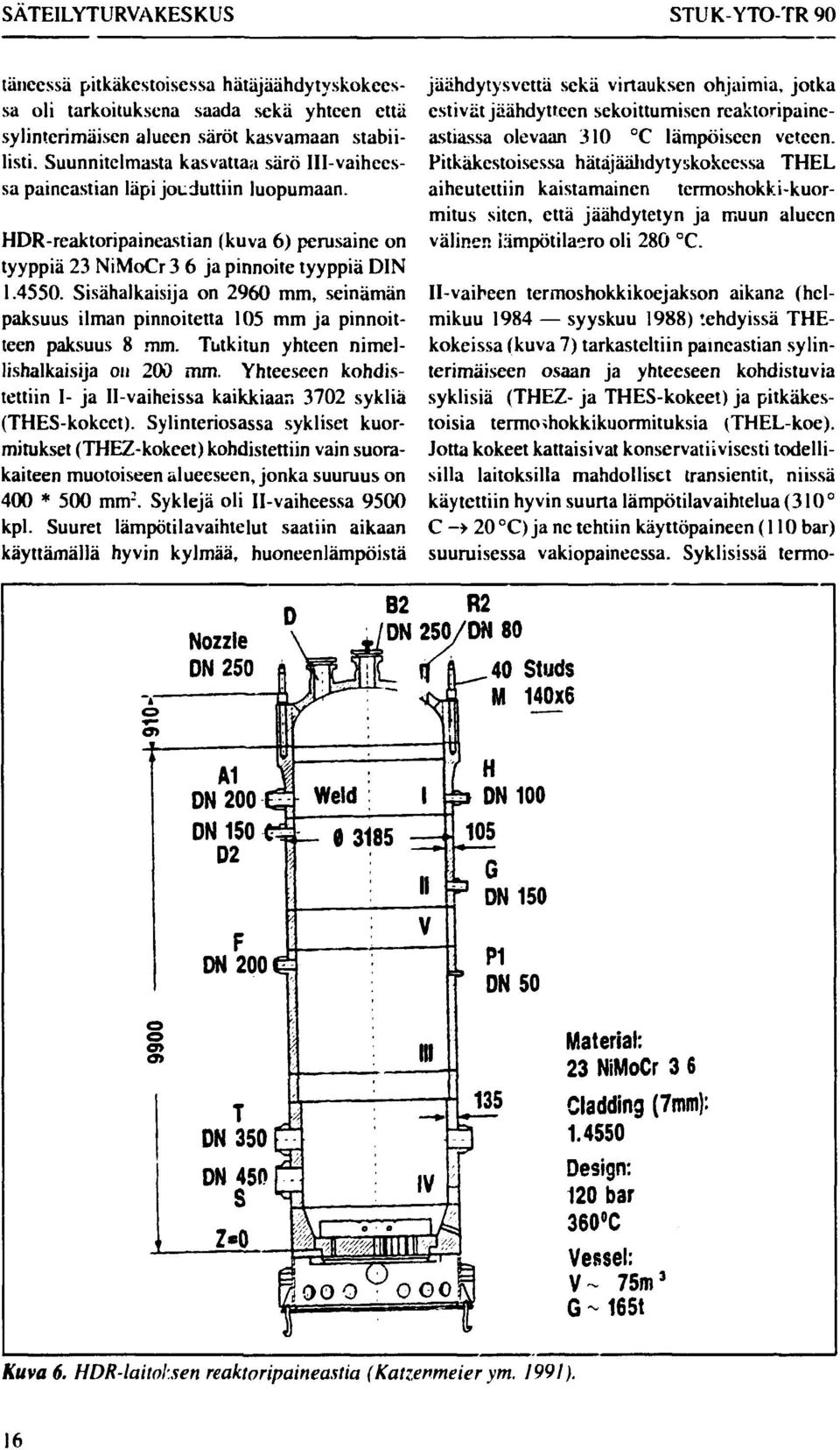 Sisähalkaisija on 2960 mm, seinämän paksuus ilman pinnoitetta 105 mm ja pinnoitteen paksuus 8 mm. Tutkitun yhteen nimellishalkaisija on 20ö mm.