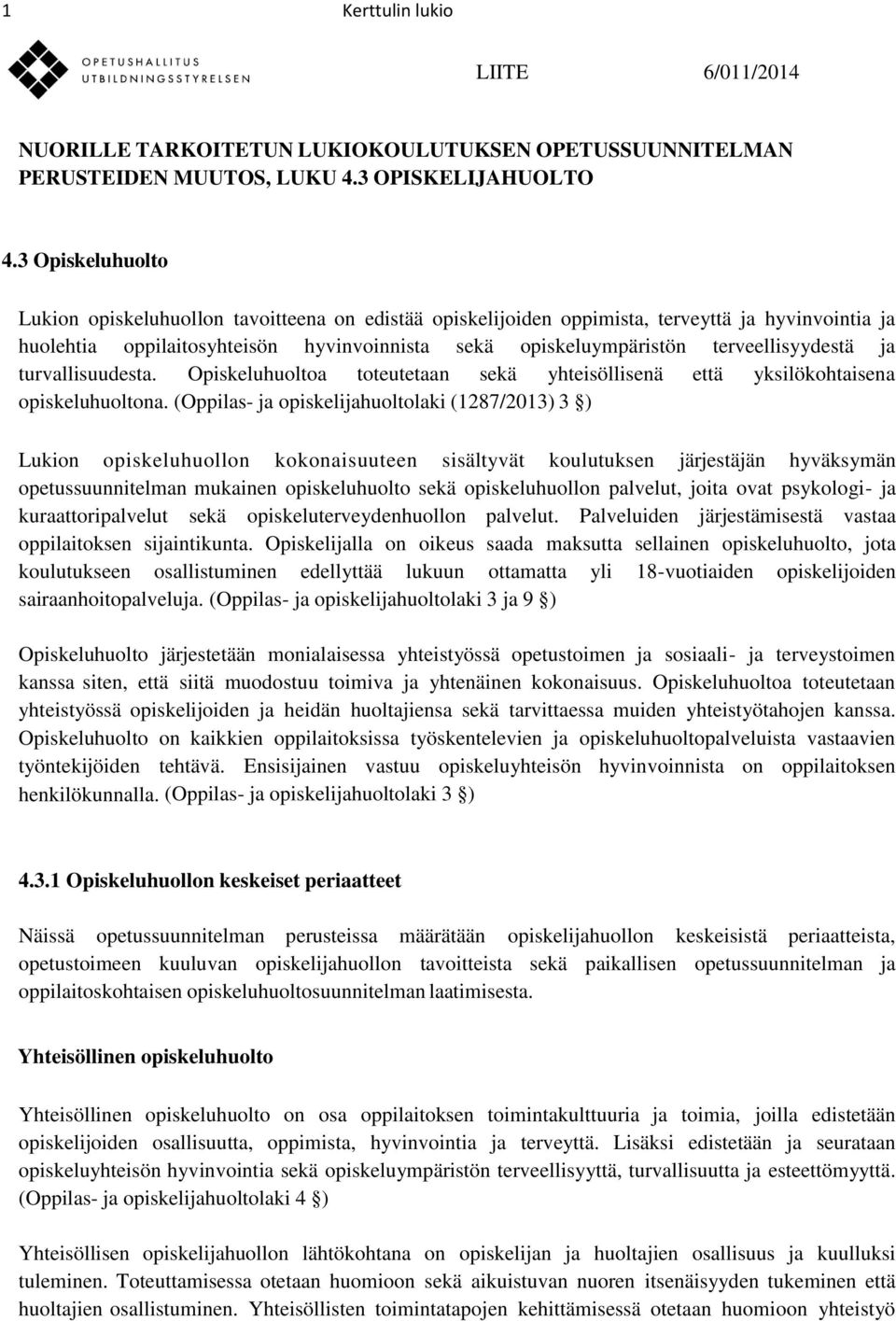 terveellisyydestä ja turvallisuudesta. Opiskeluhuoltoa toteutetaan sekä yhteisöllisenä että yksilökohtaisena opiskeluhuoltona.