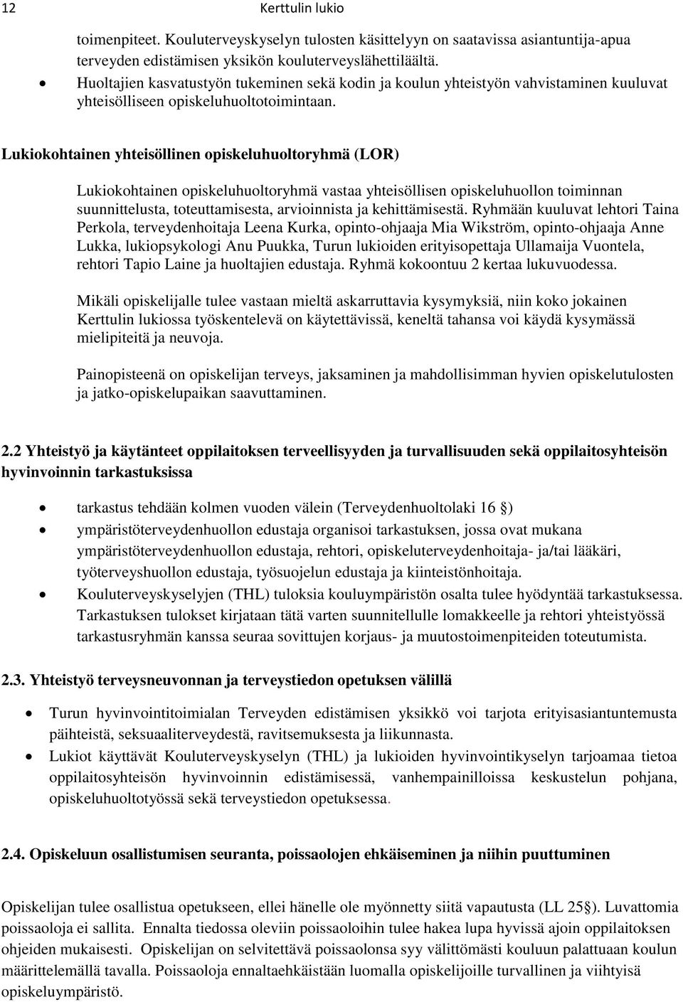 Lukiokohtainen yhteisöllinen opiskeluhuoltoryhmä (LOR) Lukiokohtainen opiskeluhuoltoryhmä vastaa yhteisöllisen opiskeluhuollon toiminnan suunnittelusta, toteuttamisesta, arvioinnista ja