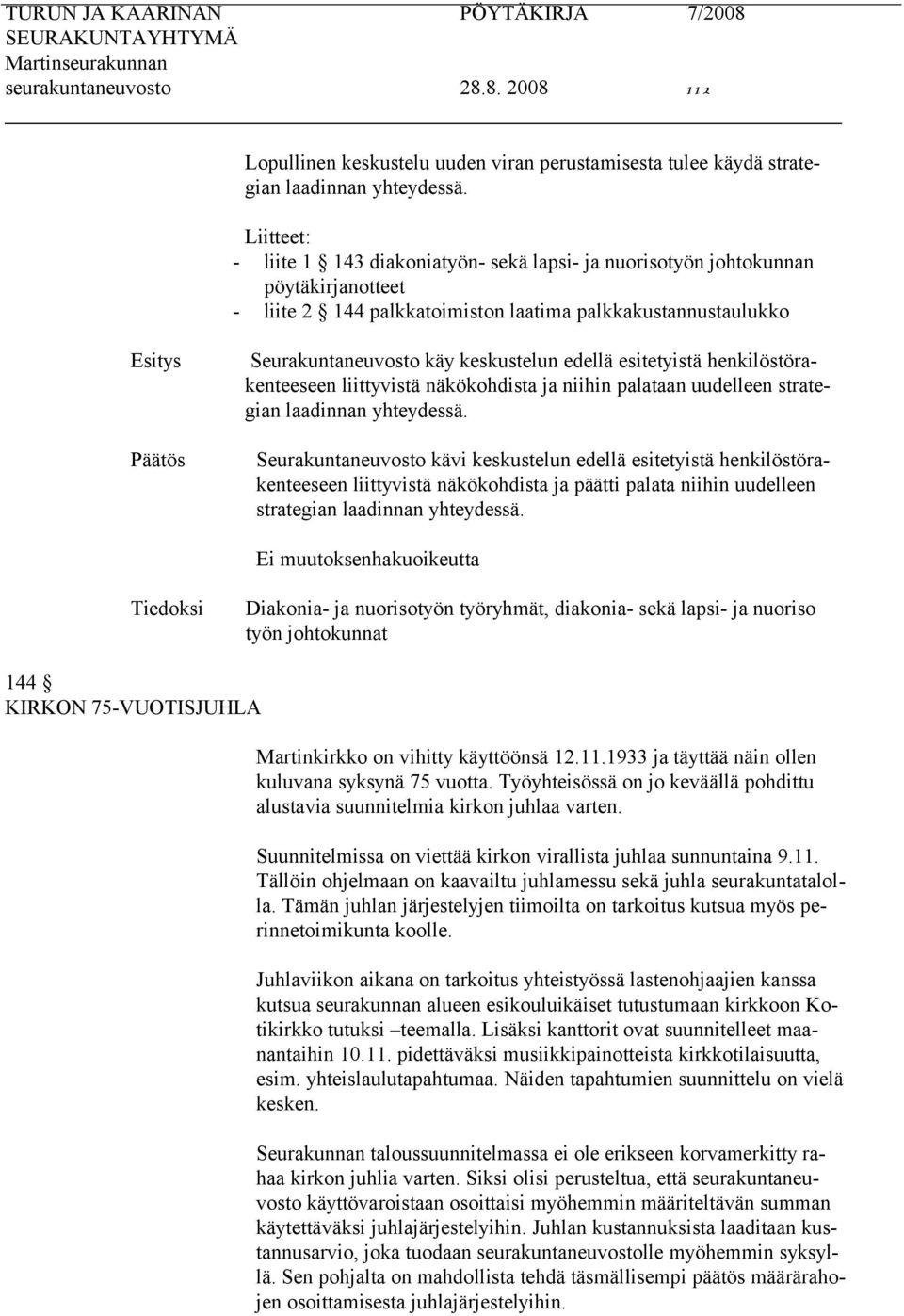 esitetyistä henkilöstörakenteeseen liittyvistä näkökohdista ja niihin palataan uudelleen strategian laadinnan yhteydessä.