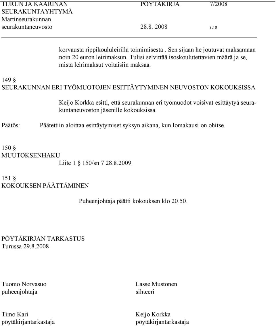 149 SEURAKUNNAN ERI TYÖMUOTOJEN ESITTÄYTYMINEN NEUVOSTON KOKOUKSISSA Keijo Korkka esitti, että seurakunnan eri työmuodot voisivat esittäytyä seurakuntaneuvoston jäsenille kokouksissa.