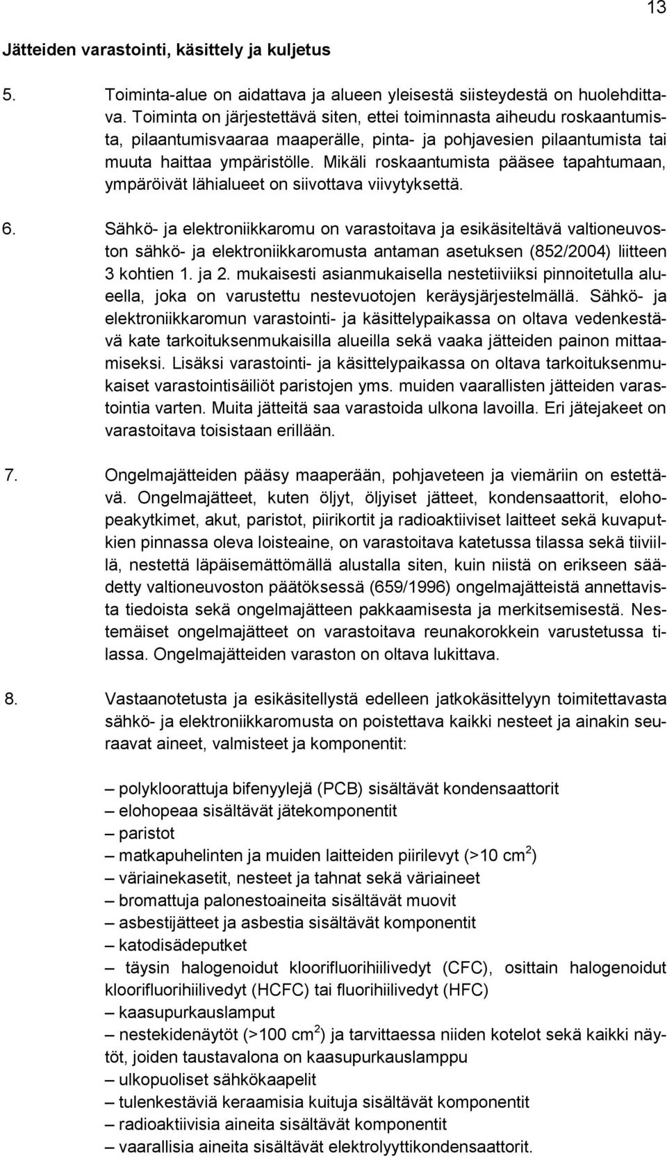 Mikäli roskaantumista pääsee tapahtumaan, ympäröivät lähialueet on siivottava viivytyksettä. 6.