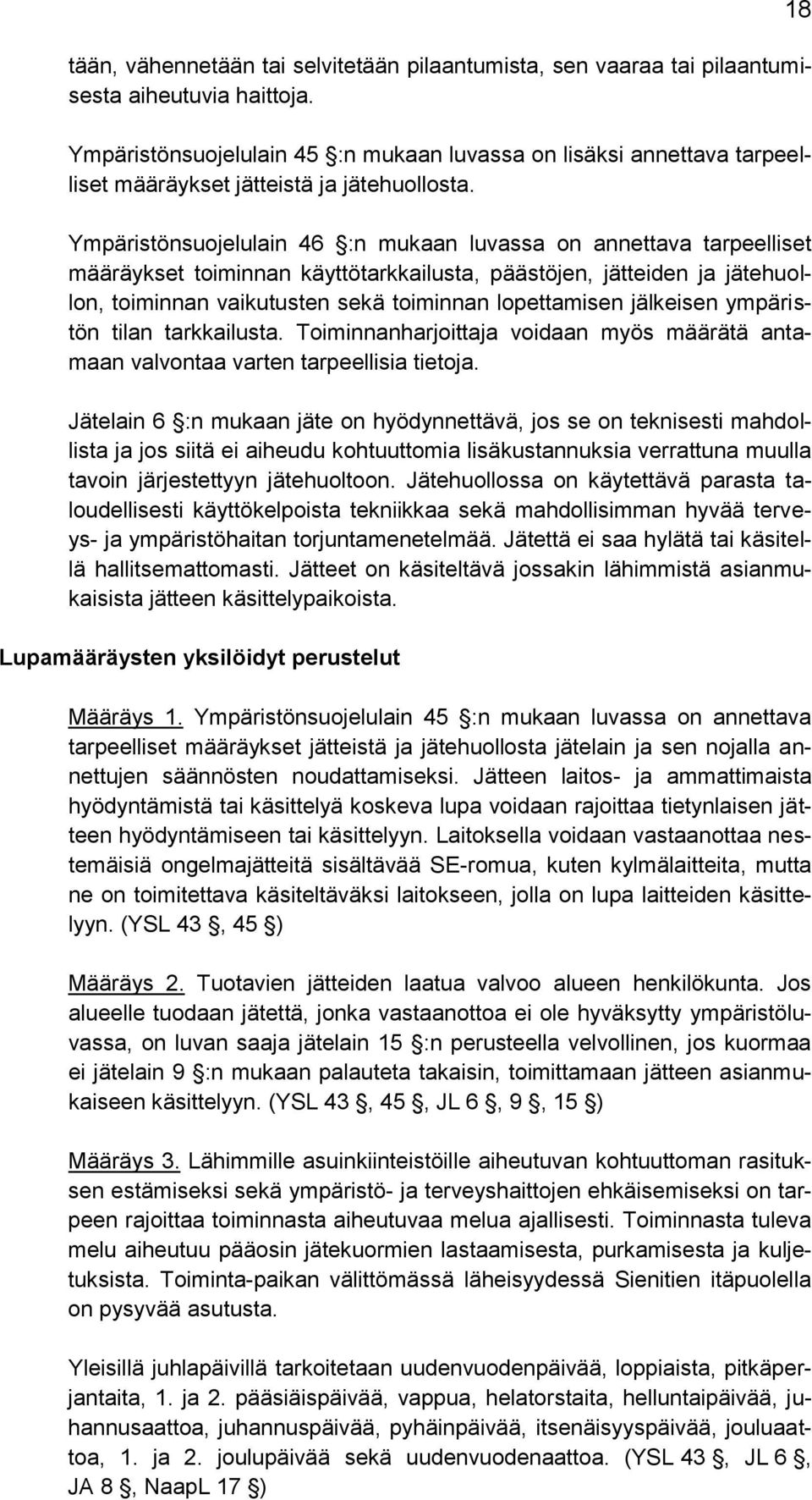 Ympäristönsuojelulain 46 :n mukaan luvassa on annettava tarpeelliset määräykset toiminnan käyttötarkkailusta, päästöjen, jätteiden ja jätehuollon, toiminnan vaikutusten sekä toiminnan lopettamisen