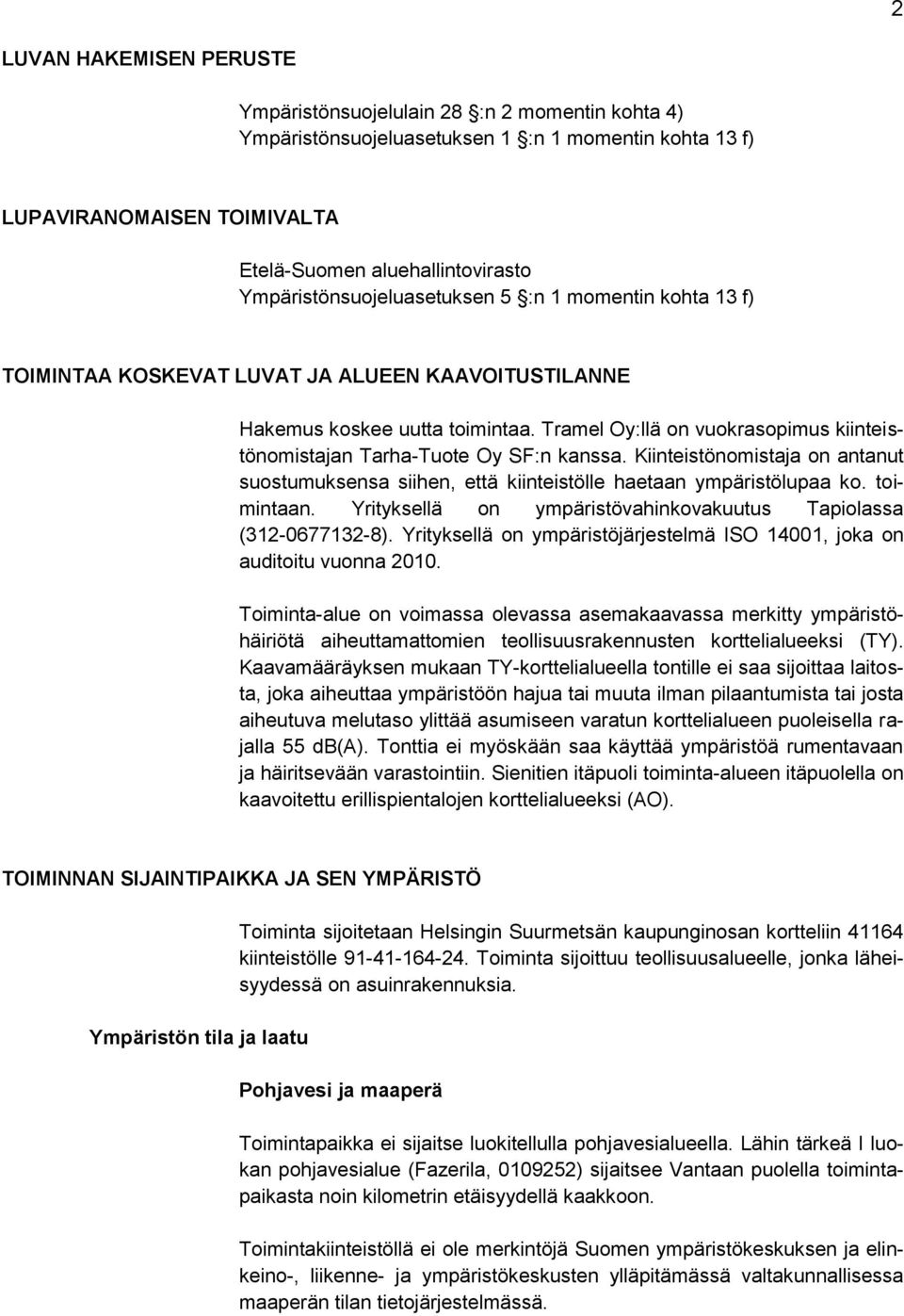 Tramel Oy:llä on vuokrasopimus kiinteistönomistajan Tarha-Tuote Oy SF:n kanssa. Kiinteistönomistaja on antanut suostumuksensa siihen, että kiinteistölle haetaan ympäristölupaa ko. toimintaan.