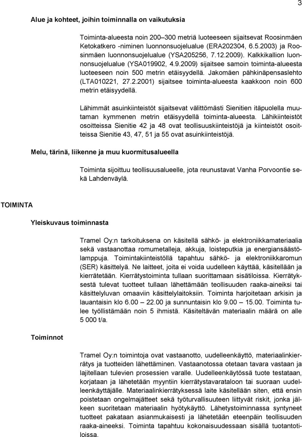 Jakomäen pähkinäpensaslehto (LTA010221, 27.2.2001) sijaitsee toiminta-alueesta kaakkoon noin 600 metrin etäisyydellä.