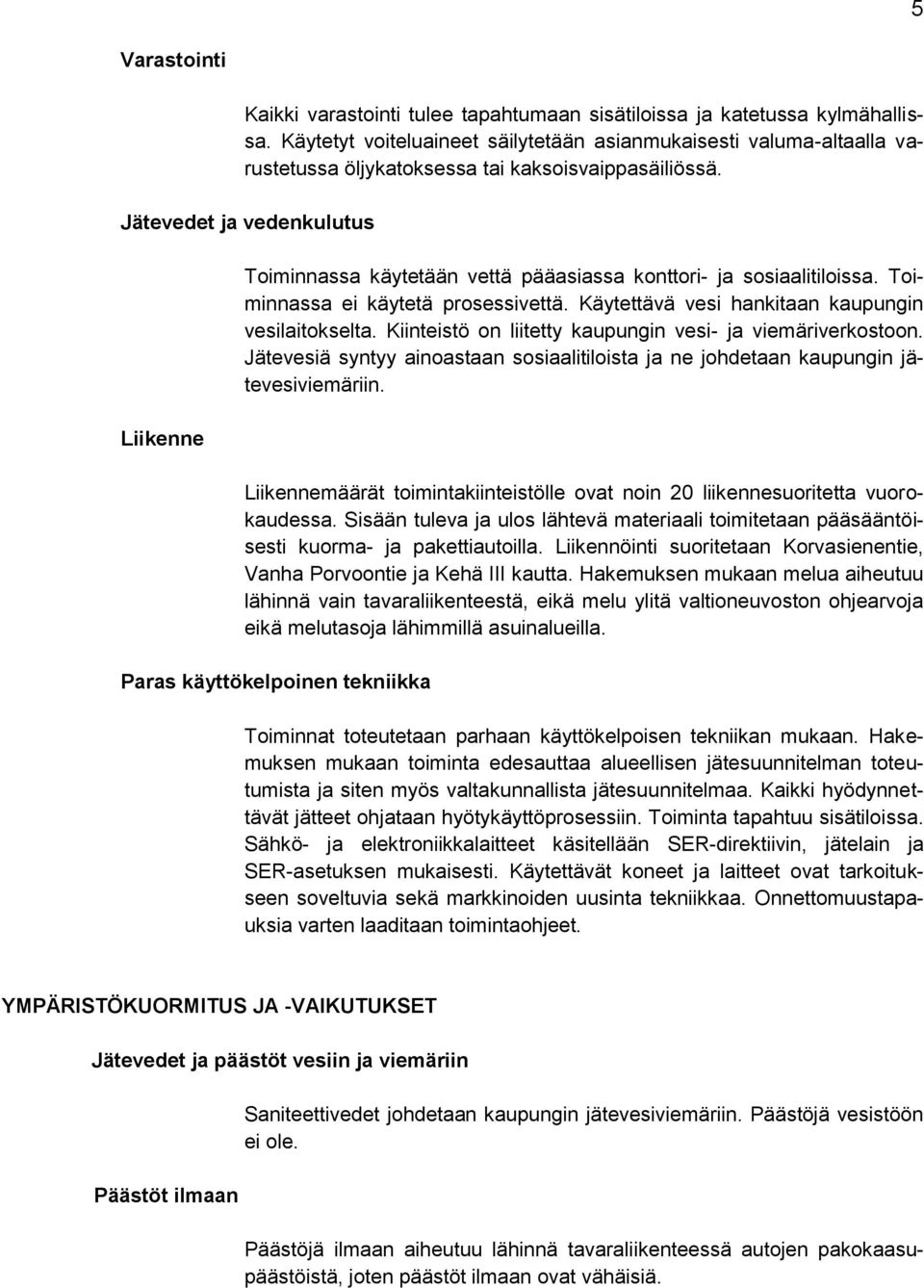 Jätevedet ja vedenkulutus Liikenne Toiminnassa käytetään vettä pääasiassa konttori- ja sosiaalitiloissa. Toiminnassa ei käytetä prosessivettä. Käytettävä vesi hankitaan kaupungin vesilaitokselta.