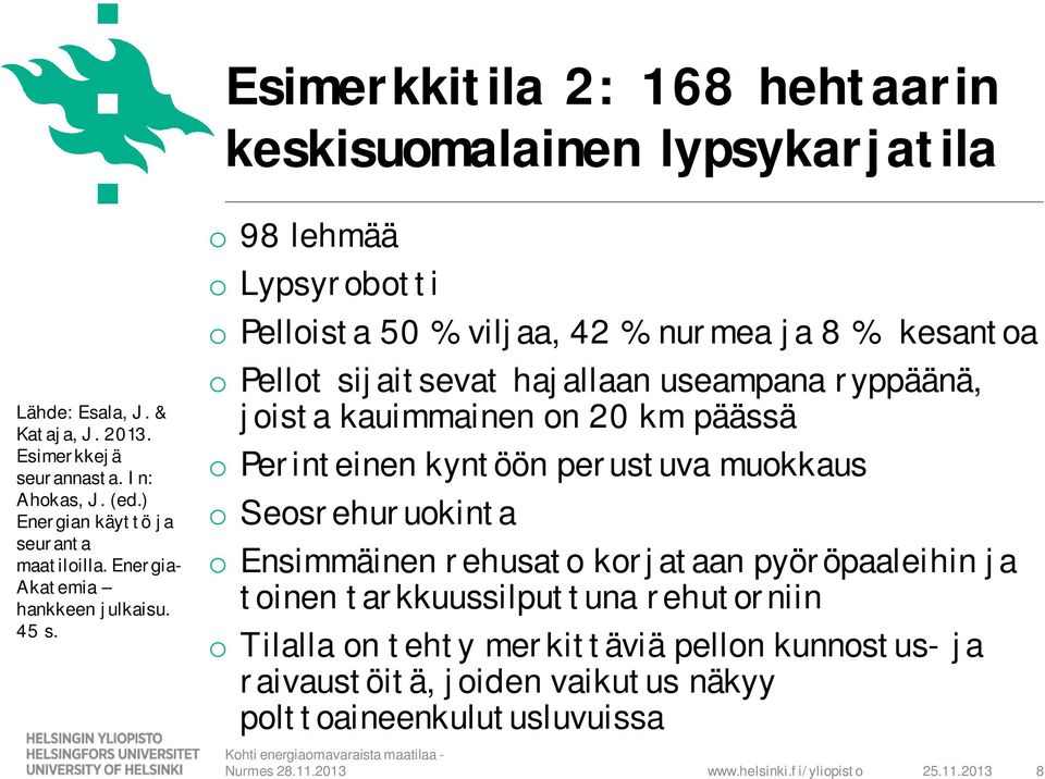 o 98 lehmää o Lypsyrobotti o Pelloista 50 % viljaa, 42 % nurmea ja 8 % kesantoa o Pellot sijaitsevat hajallaan useampana ryppäänä, joista kauimmainen on 20 km päässä o