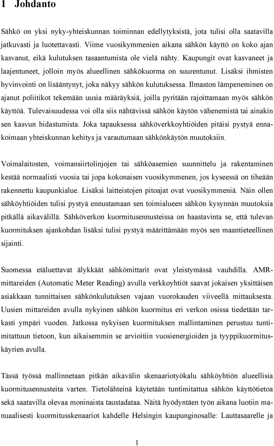 Kaupungit ovat kasvaneet ja laajentuneet, jolloin myös alueellinen sähkökuorma on suurentunut. Lisäksi ihmisten hyvinvointi on lisääntynyt, joka näkyy sähkön kulutuksessa.