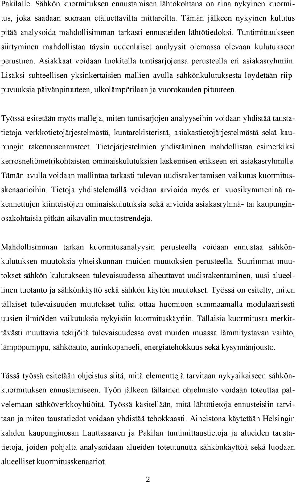 Tuntimittaukseen siirtyminen mahdollistaa täysin uudenlaiset analyysit olemassa olevaan kulutukseen perustuen. Asiakkaat voidaan luokitella tuntisarjojensa perusteella eri asiakasryhmiin.