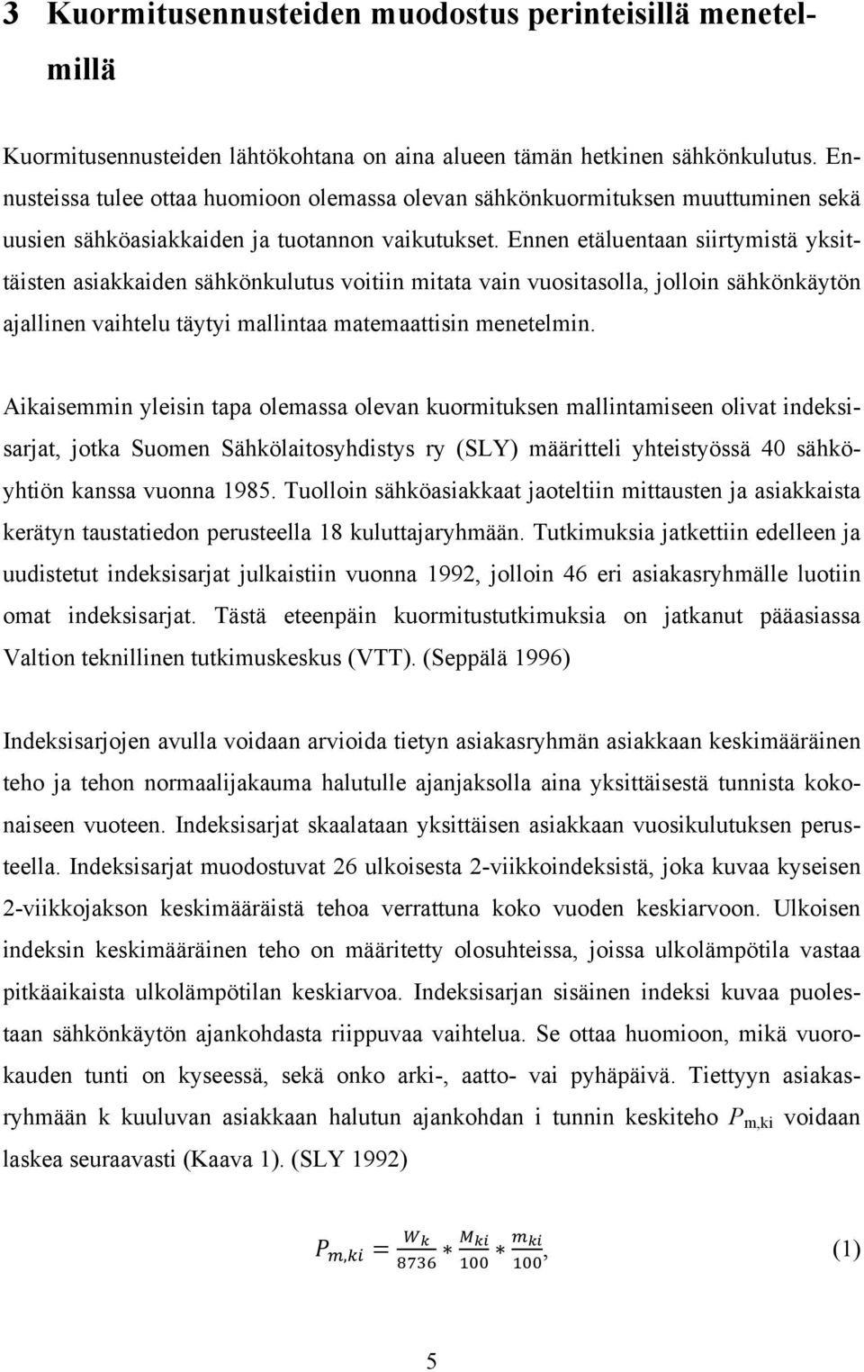 Ennen etäluentaan siirtymistä yksittäisten asiakkaiden sähkönkulutus voitiin mitata vain vuositasolla, jolloin sähkönkäytön ajallinen vaihtelu täytyi mallintaa matemaattisin menetelmin.