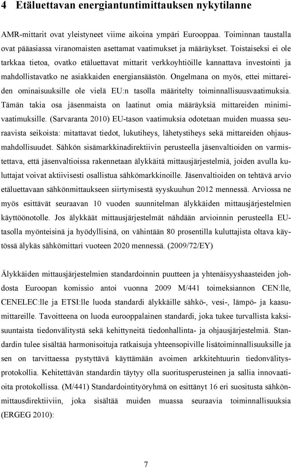 Ongelmana on myös, ettei mittareiden ominaisuuksille ole vielä EU:n tasolla määritelty toiminnallisuusvaatimuksia.