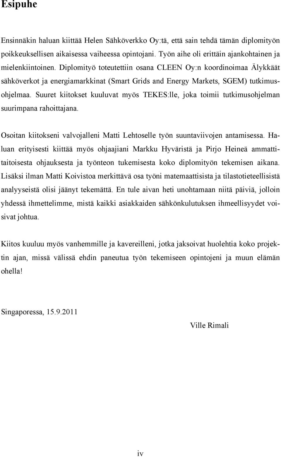 Suuret kiitokset kuuluvat myös TEKES:lle, joka toimii tutkimusohjelman suurimpana rahoittajana. Osoitan kiitokseni valvojalleni Matti Lehtoselle työn suuntaviivojen antamisessa.