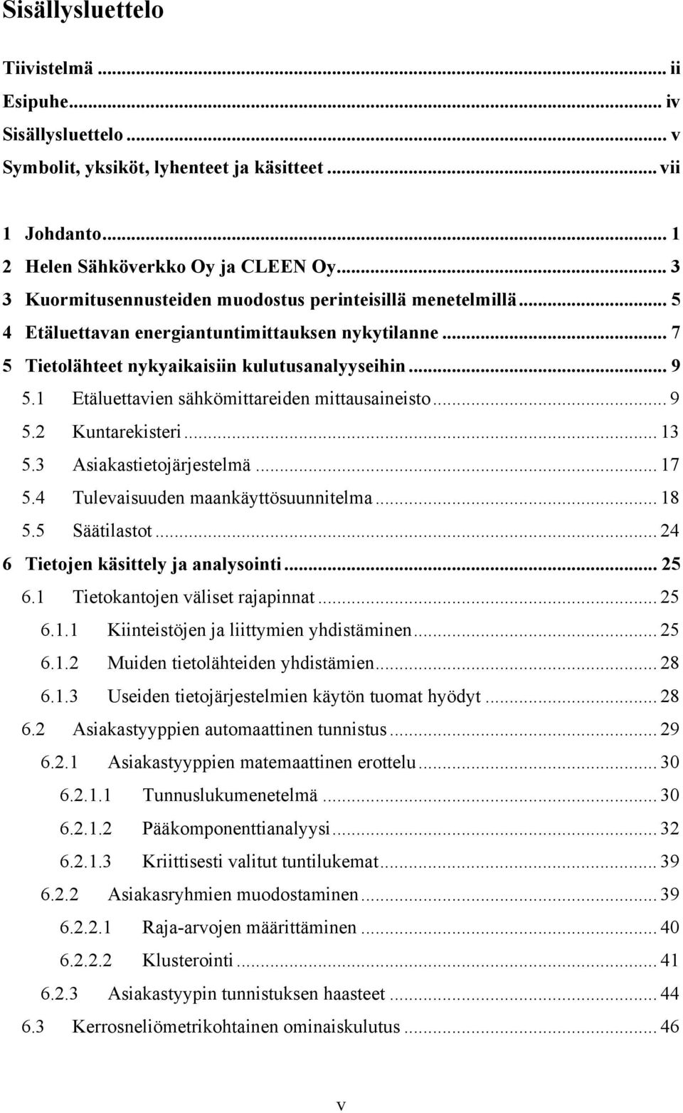 1 Etäluettavien sähkömittareiden mittausaineisto... 9 5.2 Kuntarekisteri... 13 5.3 Asiakastietojärjestelmä... 17 5.4 Tulevaisuuden maankäyttösuunnitelma... 18 5.5 Säätilastot.