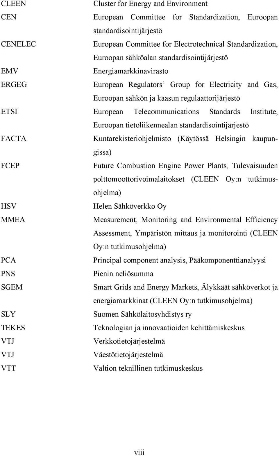 Standards Institute, Euroopan tietoliikennealan standardisointijärjestö FACTA Kuntarekisteriohjelmisto (Käytössä Helsingin kaupungissa) FCEP Future Combustion Engine Power Plants, Tulevaisuuden