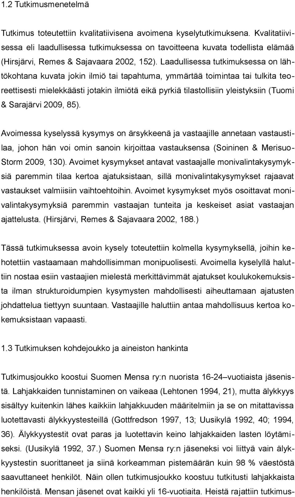 Laadullisessa tutkimuksessa on lähtökohtana kuvata jokin ilmiö tai tapahtuma, ymmärtää toimintaa tai tulkita teoreettisesti mielekkäästi jotakin ilmiötä eikä pyrkiä tilastollisiin yleistyksiin (Tuomi