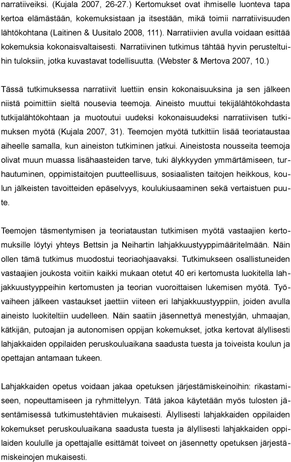 Narratiivien avulla voidaan esittää kokemuksia kokonaisvaltaisesti. Narratiivinen tutkimus tähtää hyvin perusteltuihin tuloksiin, jotka kuvastavat todellisuutta. (Webster & Mertova 2007, 10.