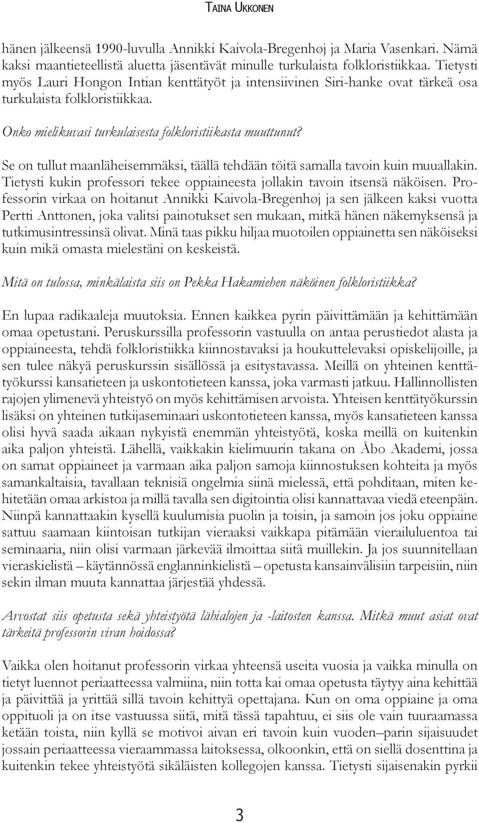 Se on tullut maanläheisemmäksi, täällä tehdään töitä samalla tavoin kuin muuallakin. Tietysti kukin professori tekee oppiaineesta jollakin tavoin itsensä näköisen.