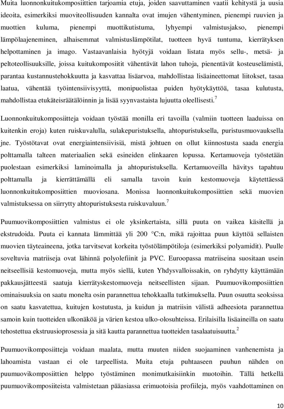 Vastaavanlaisia hyötyjä voidaan listata myös sellu-, metsä- ja peltoteollisuuksille, joissa kuitukomposiitit vähentävät lahon tuhoja, pienentävät kosteuselämistä, parantaa kustannustehokkuutta ja