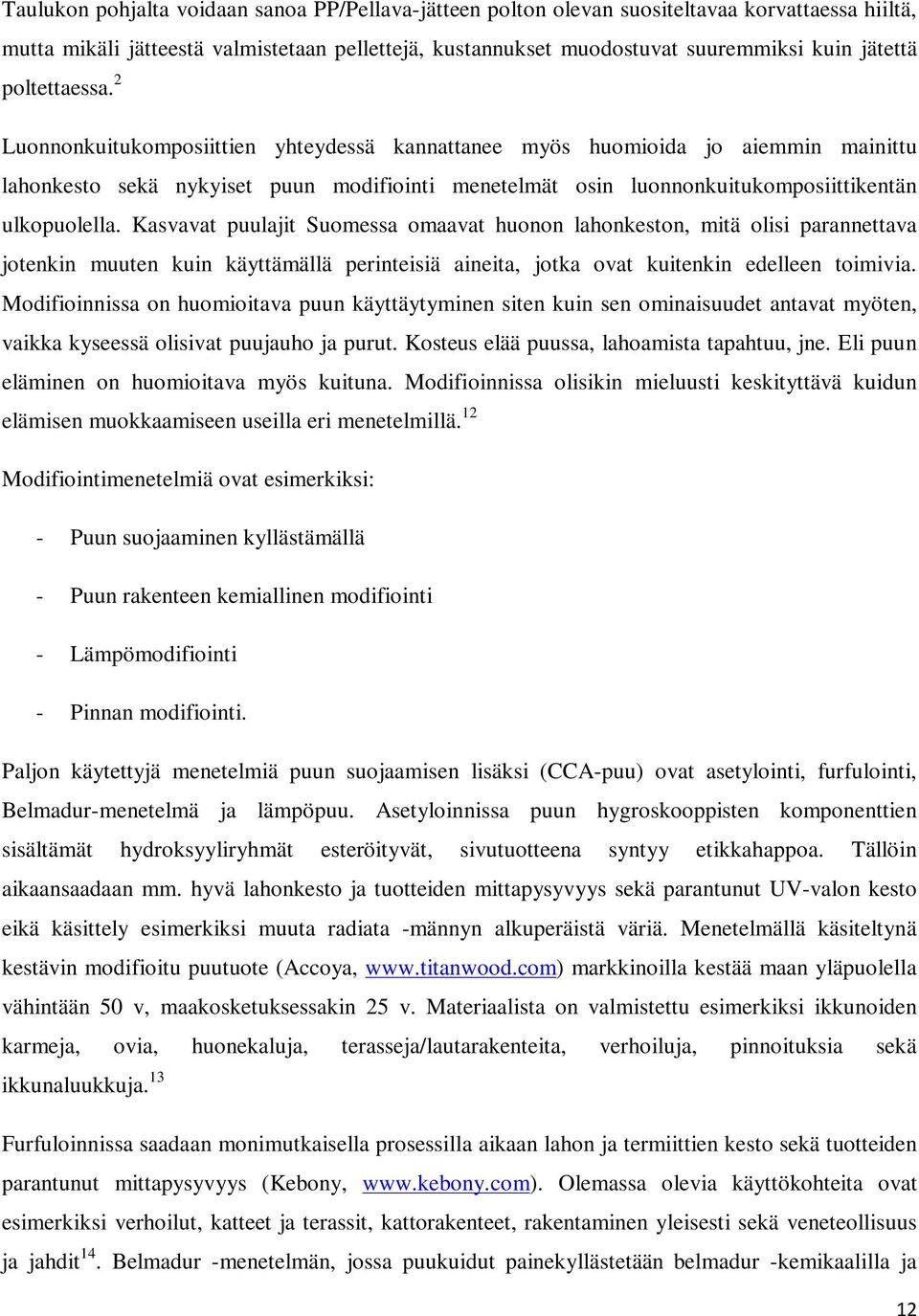 2 Luonnonkuitukomposiittien yhteydessä kannattanee myös huomioida jo aiemmin mainittu lahonkesto sekä nykyiset puun modifiointi menetelmät osin luonnonkuitukomposiittikentän ulkopuolella.