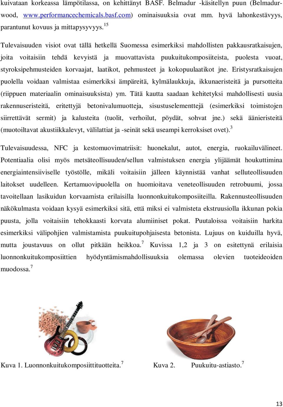 15 Tulevaisuuden visiot ovat tällä hetkellä Suomessa esimerkiksi mahdollisten pakkausratkaisujen, joita voitaisiin tehdä kevyistä ja muovattavista puukuitukomposiiteista, puolesta vuoat,