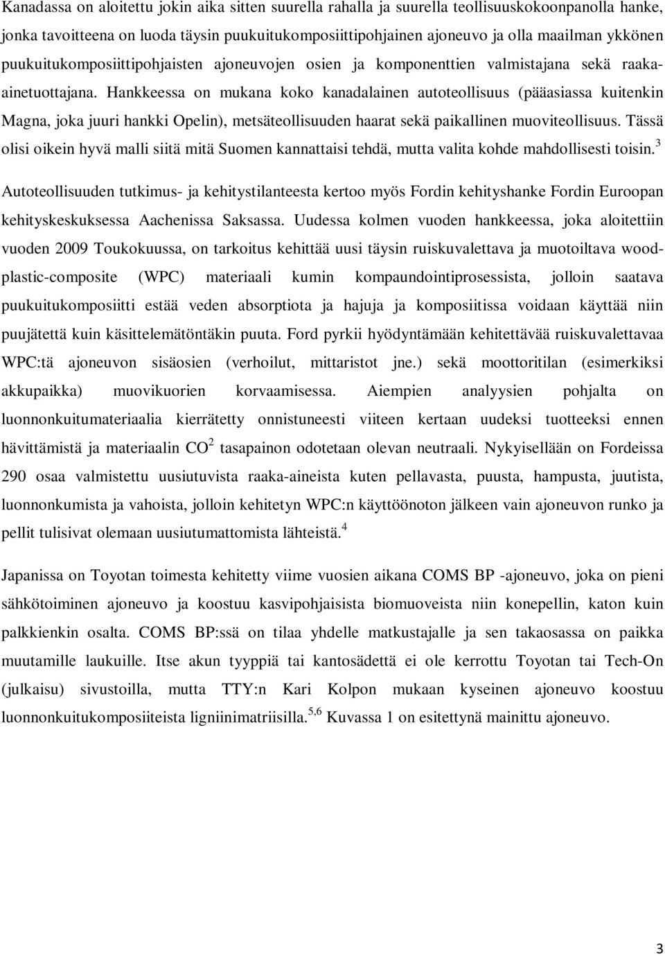 Hankkeessa on mukana koko kanadalainen autoteollisuus (pääasiassa kuitenkin Magna, joka juuri hankki Opelin), metsäteollisuuden haarat sekä paikallinen muoviteollisuus.