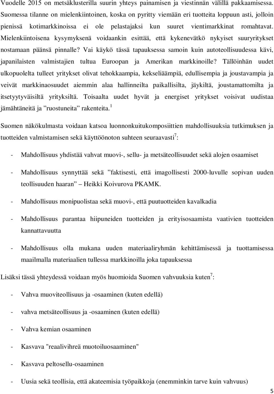 Mielenkiintoisena kysymyksenä voidaankin esittää, että kykenevätkö nykyiset suuryritykset nostamaan päänsä pinnalle?