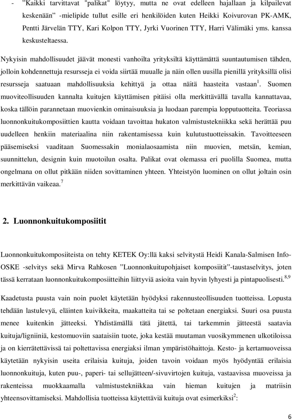 Nykyisin mahdollisuudet jäävät monesti vanhoilta yrityksiltä käyttämättä suuntautumisen tähden, jolloin kohdennettuja resursseja ei voida siirtää muualle ja näin ollen uusilla pienillä yrityksillä