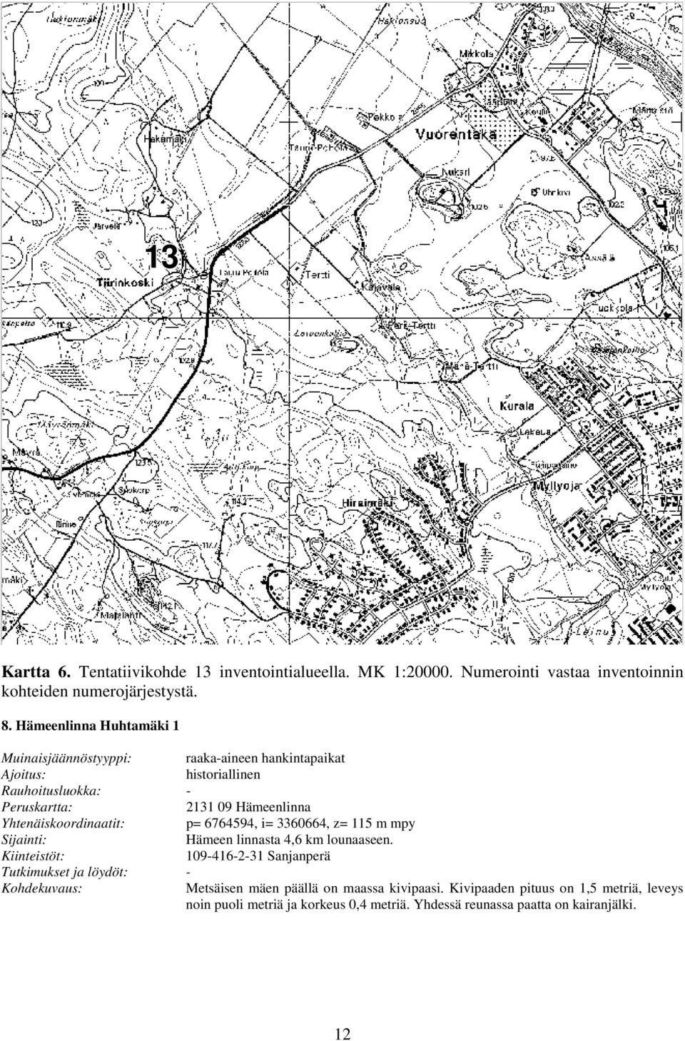 6764594, i= 3360664, z= 115 m mpy Hämeen linnasta 4,6 km lounaaseen.