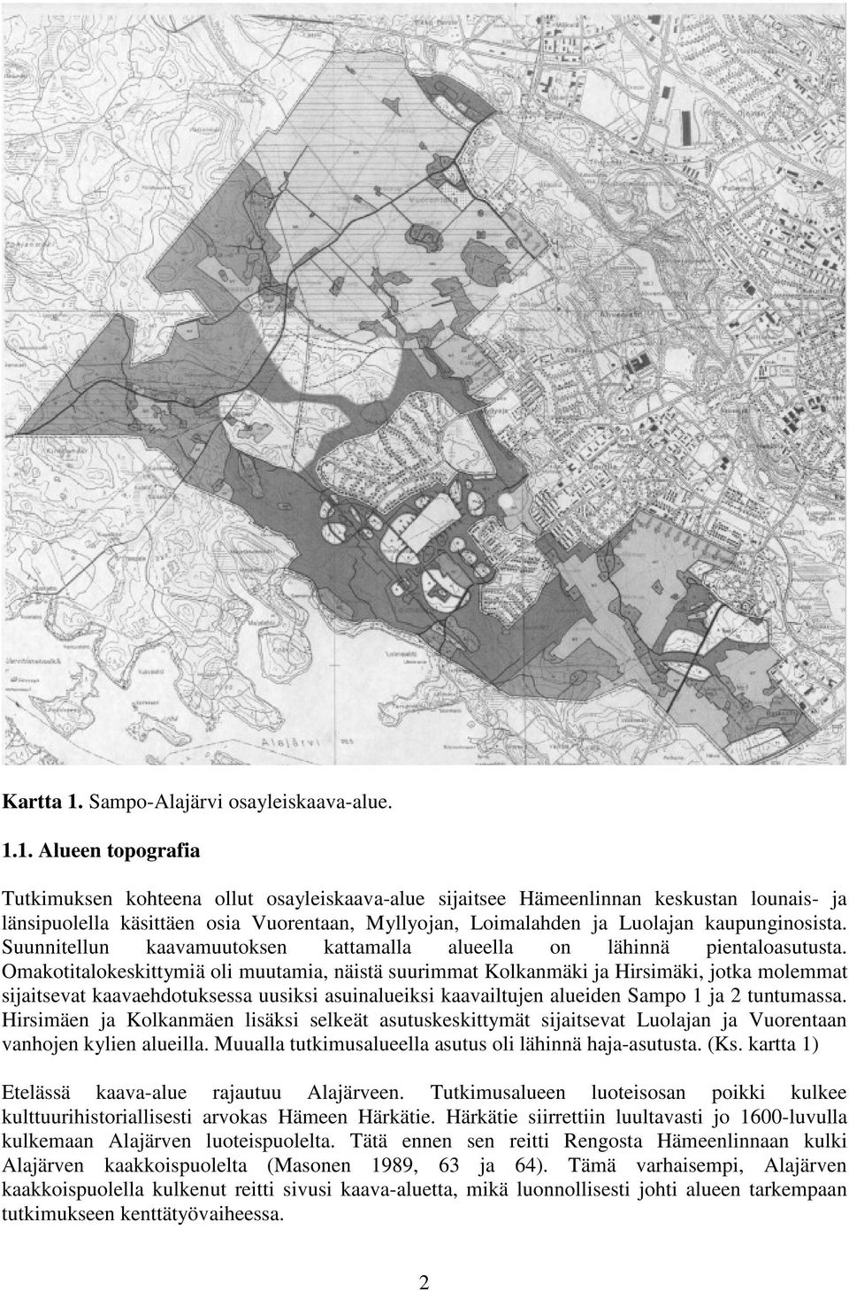 1. Alueen topografia Tutkimuksen kohteena ollut osayleiskaava-alue sijaitsee Hämeenlinnan keskustan lounais- ja länsipuolella käsittäen osia Vuorentaan, Myllyojan, Loimalahden ja Luolajan