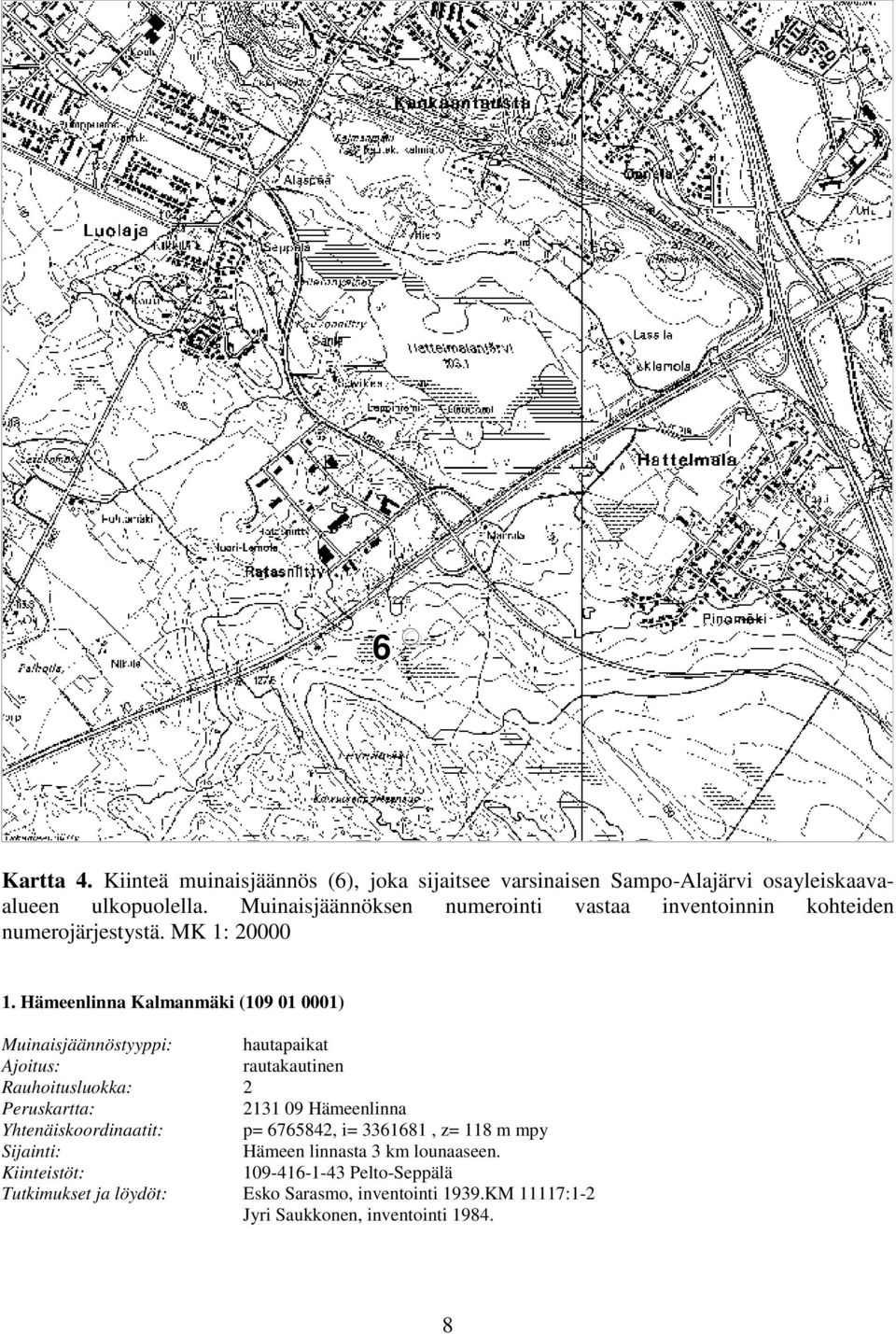 Hämeenlinna Kalmanmäki (109 01 0001) Muinaisjäännöstyyppi: hautapaikat rautakautinen Rauhoitusluokka: 2 Yhtenäiskoordinaatit: p=