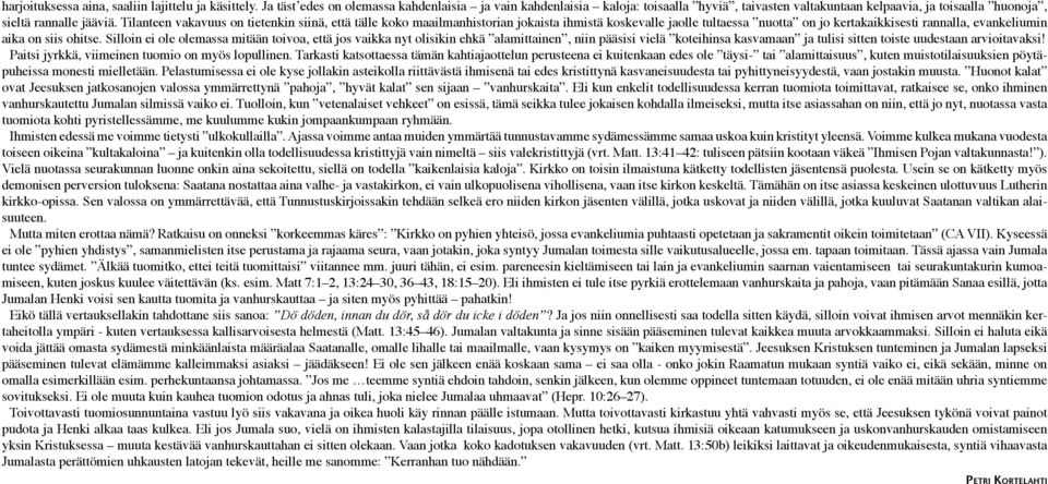 Tilanteen vakavuus on tietenkin siinä, että tälle koko maailmanhistorian jokaista ihmistä koskevalle jaolle tultaessa nuotta on jo kertakaikkisesti rannalla, evankeliumin aika on siis ohitse.