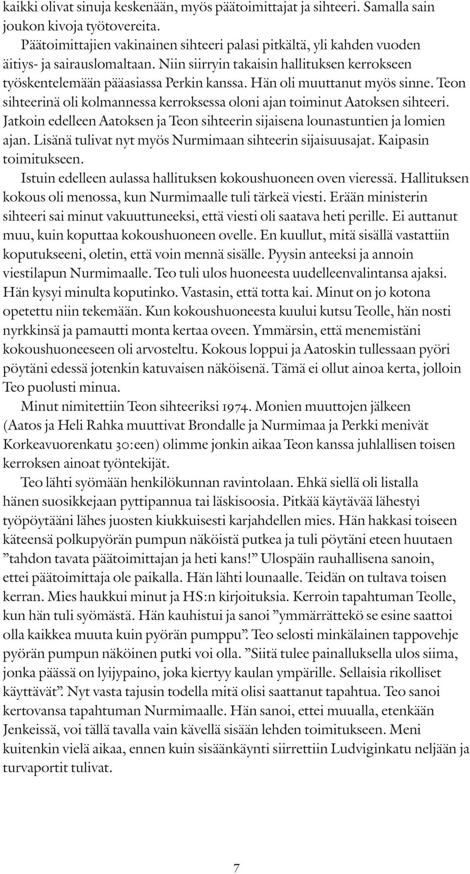 Hän oli muuttanut myös sinne. Teon sihteerinä oli kolmannessa kerroksessa oloni ajan toiminut Aatoksen sihteeri. Jatkoin edelleen Aatoksen ja Teon sihteerin sijaisena lounastuntien ja lomien ajan.