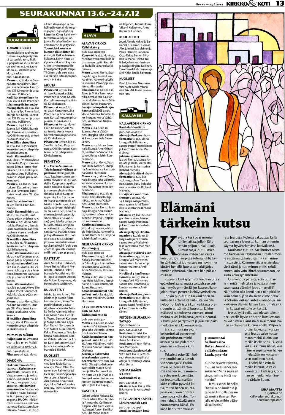 6. klo 10. Saarna ilpo Rannankari, liturgia Sari Kärhä, kanttorina Olli Kinnunen ja urkurina Anu Pulkkinen. Messu su 24.6. klo 10. Saarna Sari Kärhä, liturgia Ilpo Rannankari, kanttorina Olli Kinnunen ja urkurina Anu Pulkkinen.