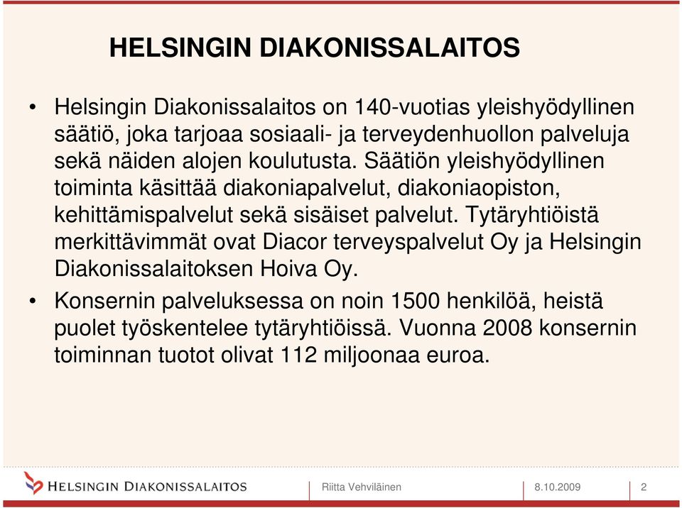 Säätiön yleishyödyllinen toiminta käsittää diakoniapalvelut, diakoniaopiston, kehittämispalvelut sekä sisäiset palvelut.