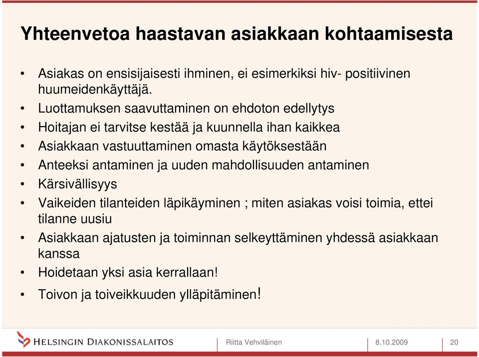 käytöksestään Anteeksi antaminen ja uuden mahdollisuuden antaminen Kärsivällisyys Vaikeiden tilanteiden läpikäyminen ; miten asiakas voisi