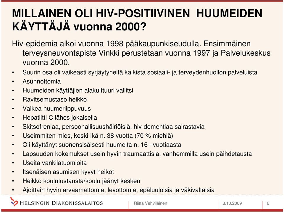 Suurin osa oli vaikeasti syrjäytyneitä kaikista sosiaali- ja terveydenhuollon palveluista Asunnottomia Huumeiden käyttäjien alakulttuuri vallitsi Ravitsemustaso heikko Vaikea huumeriippuvuus