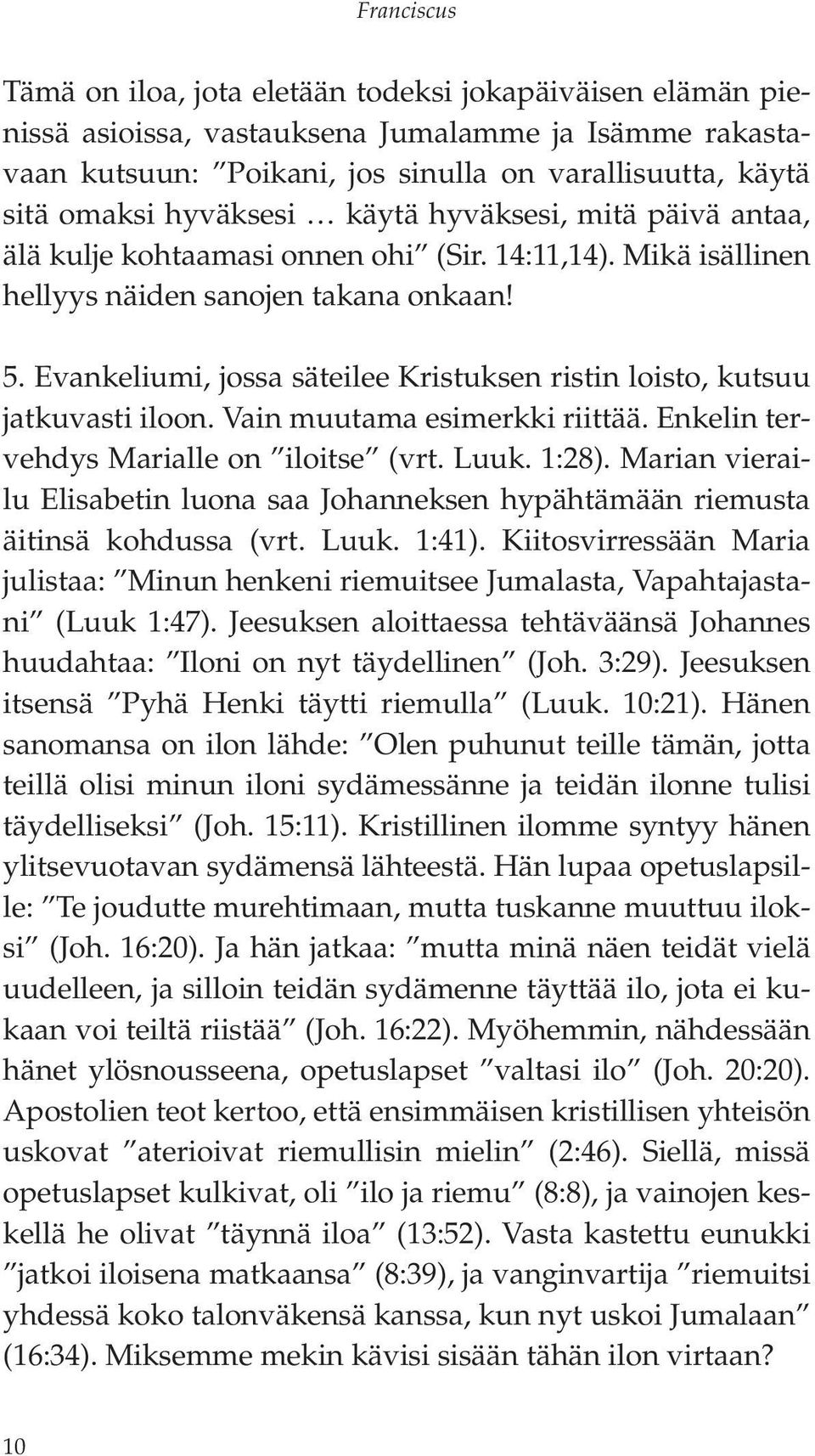 Evankeliumi, jossa säteilee Kristuksen ristin loisto, kutsuu jatkuvasti iloon. Vain muutama esimerkki riittää. Enkelin tervehdys Marialle on iloitse (vrt. Luuk. 1:28).