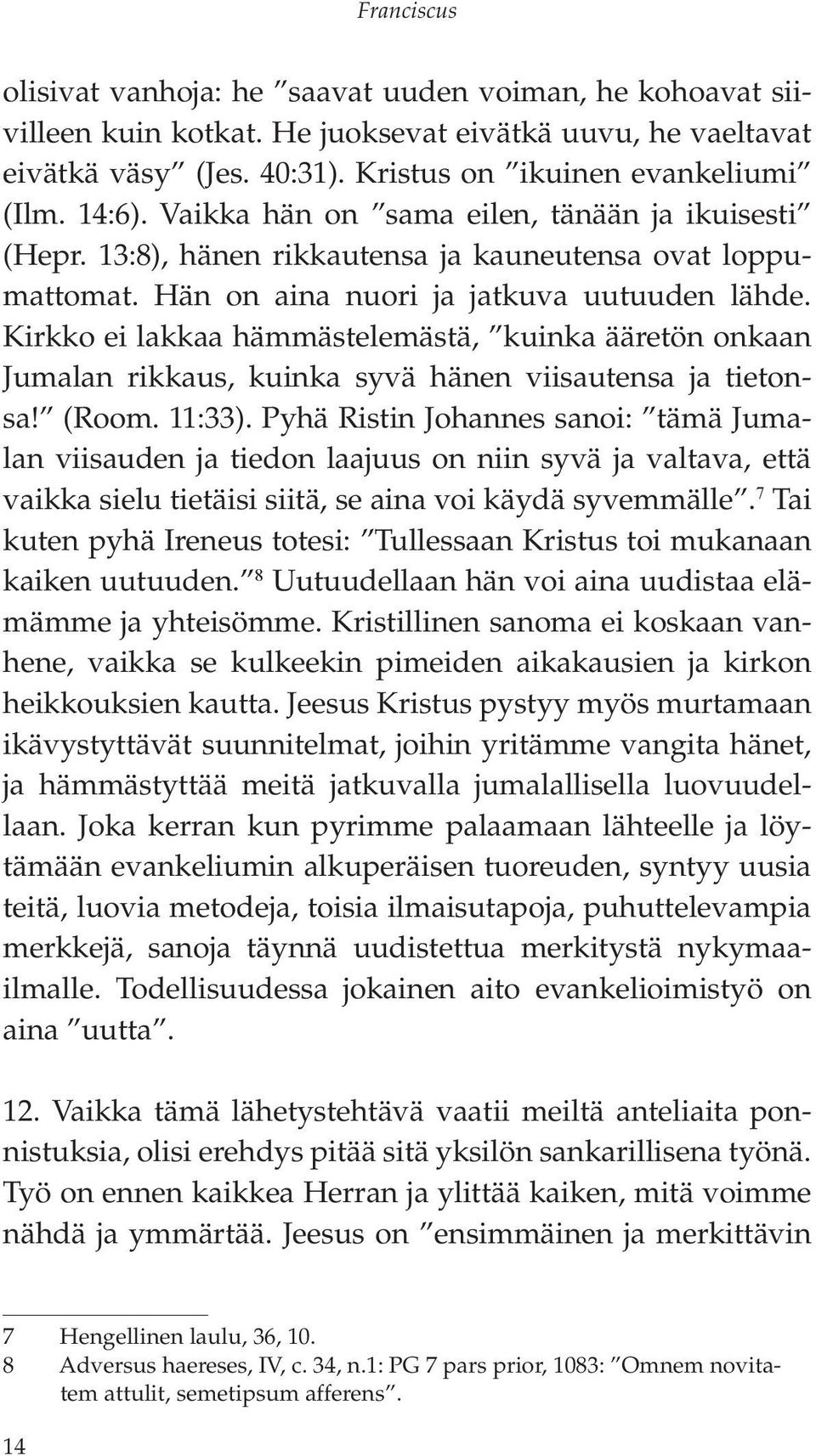 Kirkko ei lakkaa hämmästelemästä, kuinka ääretön onkaan Jumalan rikkaus, kuinka syvä hänen viisautensa ja tietonsa! (Room. 11:33).