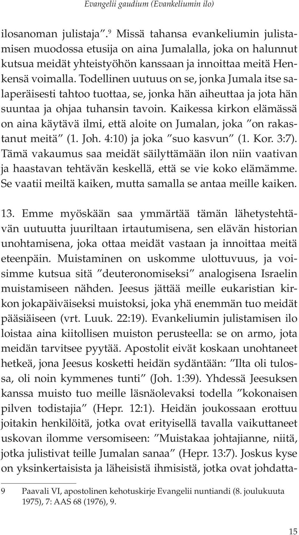 Todellinen uutuus on se, jonka Jumala itse salaperäisesti tahtoo tuottaa, se, jonka hän aiheuttaa ja jota hän suuntaa ja ohjaa tuhansin tavoin.