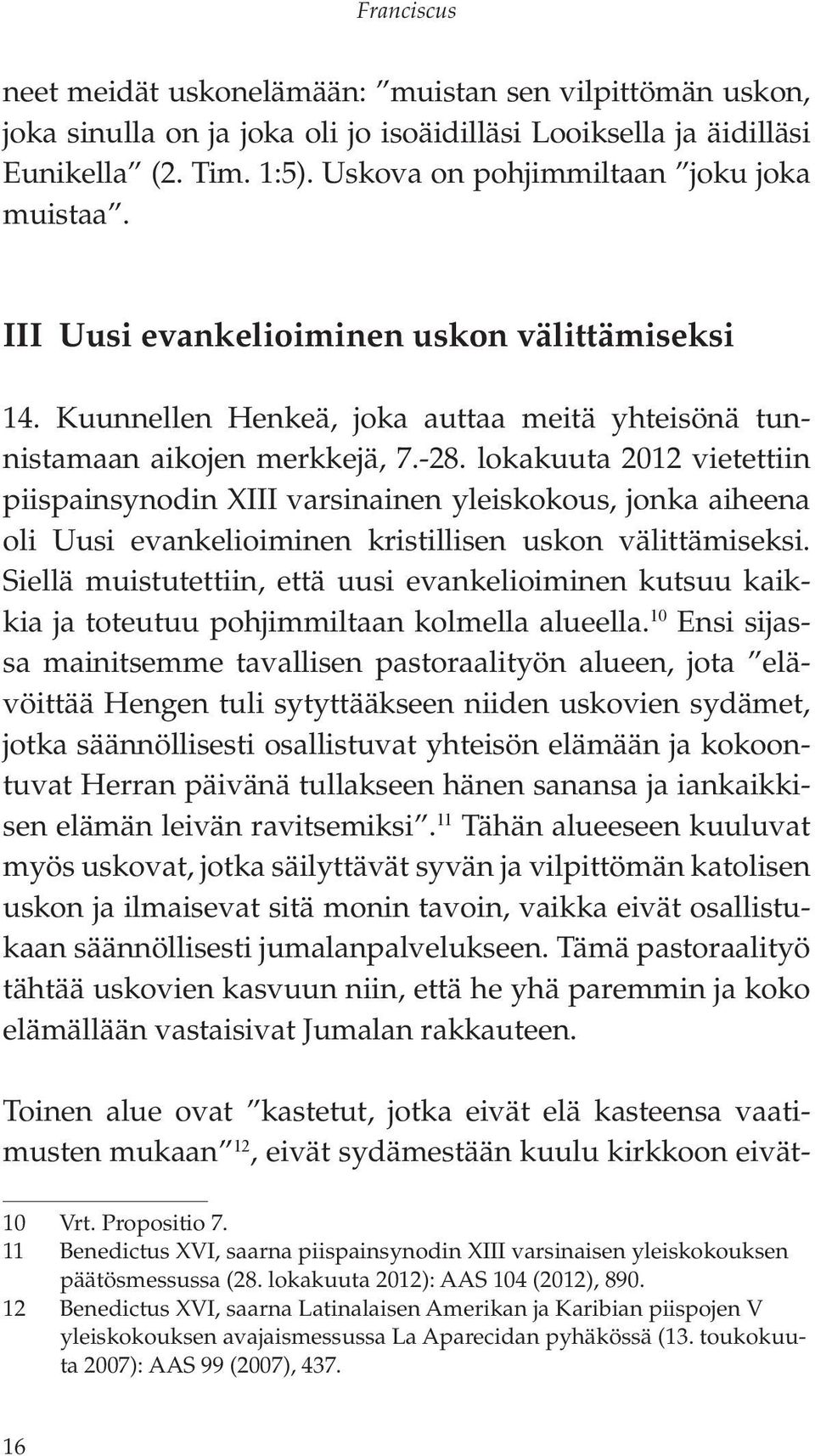 lokakuuta 2012 vietettiin piispainsynodin XIII varsinainen yleiskokous, jonka aiheena oli Uusi evankelioiminen kristillisen uskon välittämiseksi.