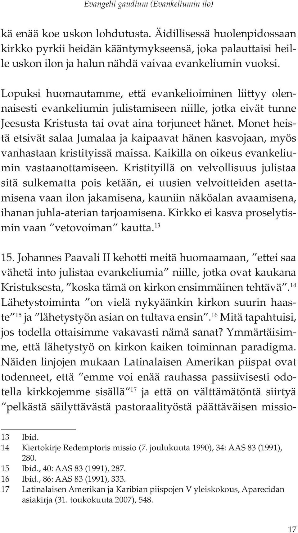 Lopuksi huomautamme, että evankelioiminen liittyy olennaisesti evankeliumin julistamiseen niille, jotka eivät tunne Jeesusta Kristusta tai ovat aina torjuneet hänet.