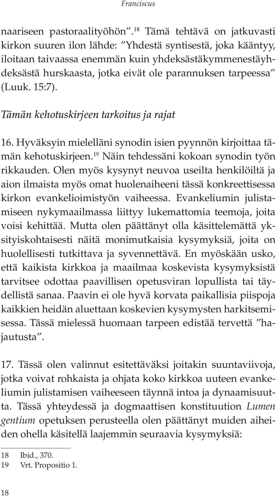 tarpeessa (Luuk. 15:7). Tämän kehotuskirjeen tarkoitus ja rajat 16. Hyväksyin mielelläni synodin isien pyynnön kirjoittaa tämän kehotuskirjeen. 19 Näin tehdessäni kokoan synodin työn rikkauden.