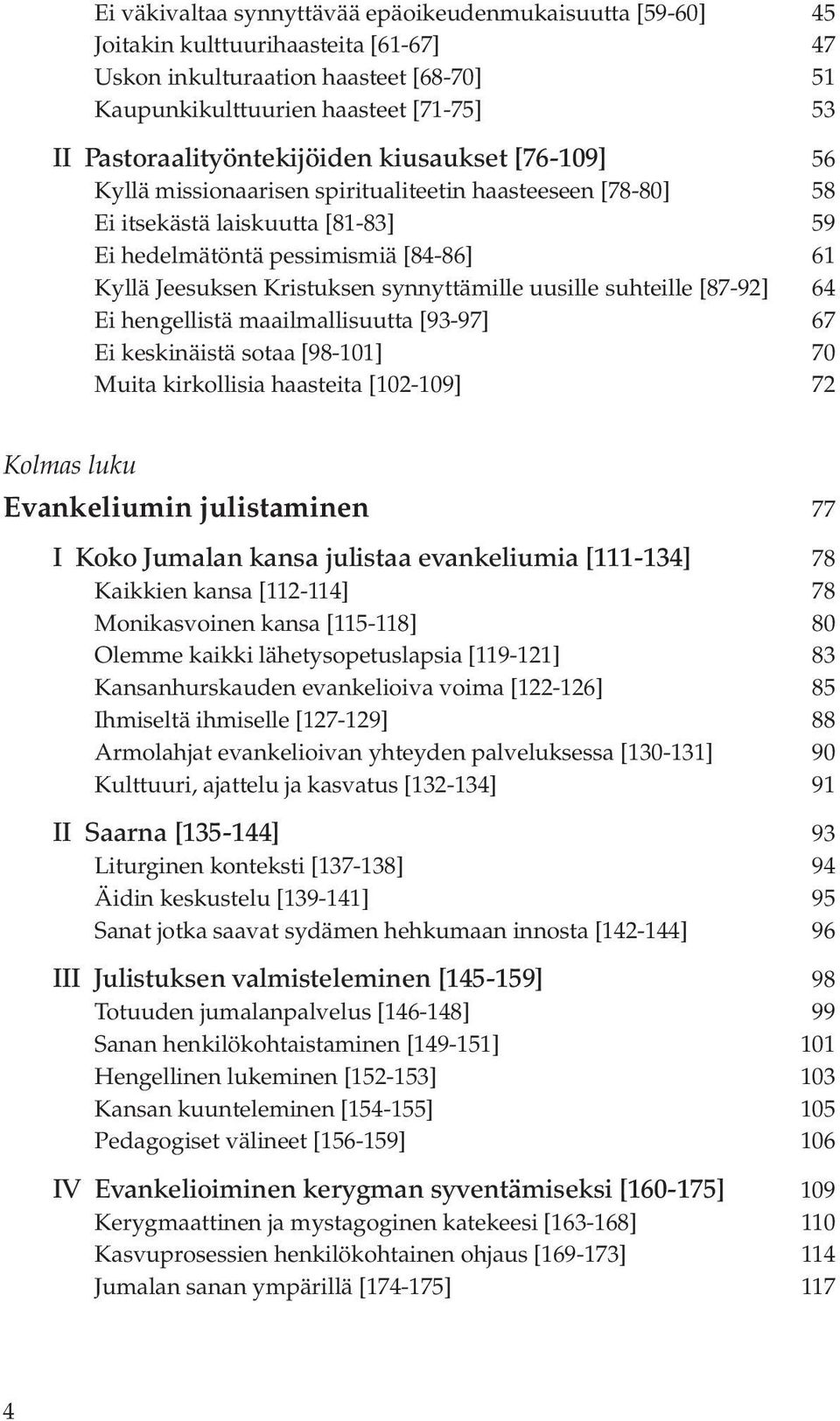 Kristuksen synnyttämille uusille suhteille [87-92] 64 Ei hengellistä maailmallisuutta [93-97] 67 Ei keskinäistä sotaa [98-101] 70 Muita kirkollisia haasteita [102-109] 72 Kolmas luku Evankeliumin