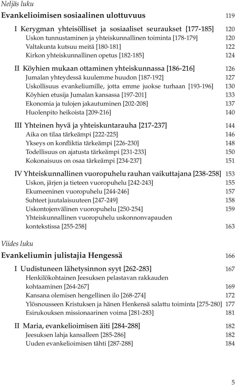 [187-192] 127 Uskollisuus evankeliumille, jotta emme juokse turhaan [193-196] 130 Köyhien etusija Jumalan kansassa [197-201] 133 Ekonomia ja tulojen jakautuminen [202-208] 137 Huolenpito heikoista