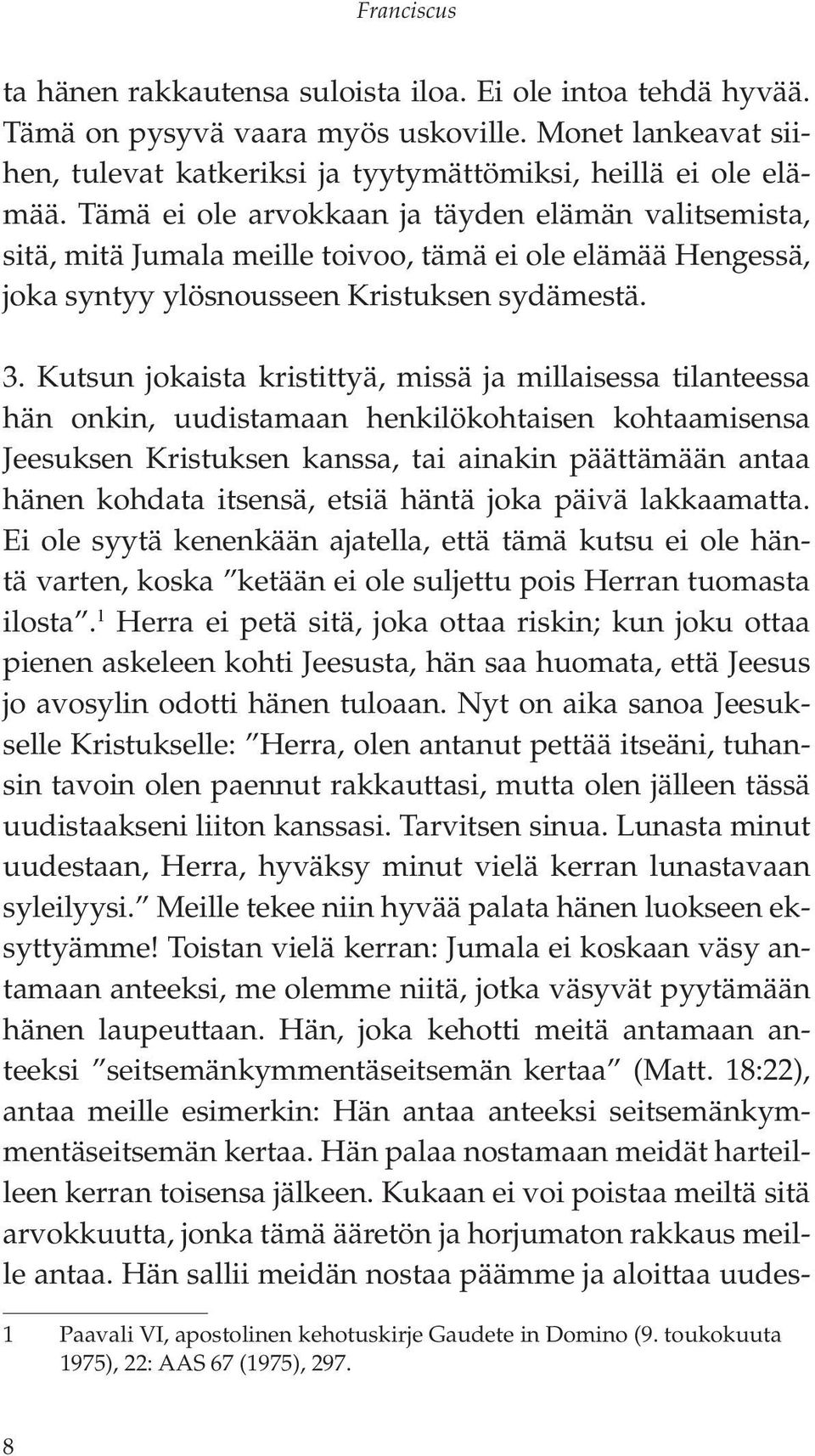 Kutsun jokaista kristittyä, missä ja millaisessa tilanteessa hän onkin, uudistamaan henkilökohtaisen kohtaamisensa Jeesuksen Kristuksen kanssa, tai ainakin päättämään antaa hänen kohdata itsensä,