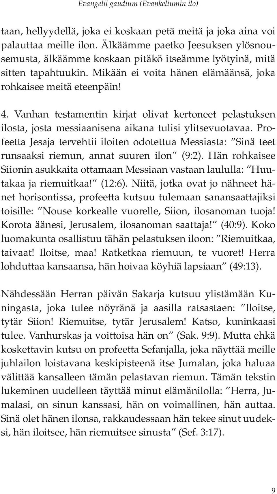 Vanhan testamentin kirjat olivat kertoneet pelastuksen ilosta, josta messiaanisena aikana tulisi ylitsevuotavaa.