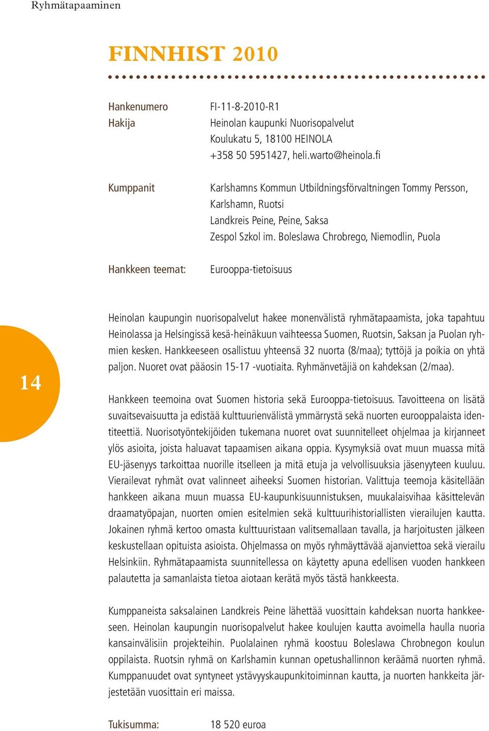 Boleslawa Chrobrego, Niemodlin, Puola Eurooppa-tietoisuus 14 Heinolan kaupungin nuorisopalvelut hakee monenvälistä ryhmätapaamista, joka tapahtuu Heinolassa ja Helsingissä kesä-heinäkuun vaihteessa